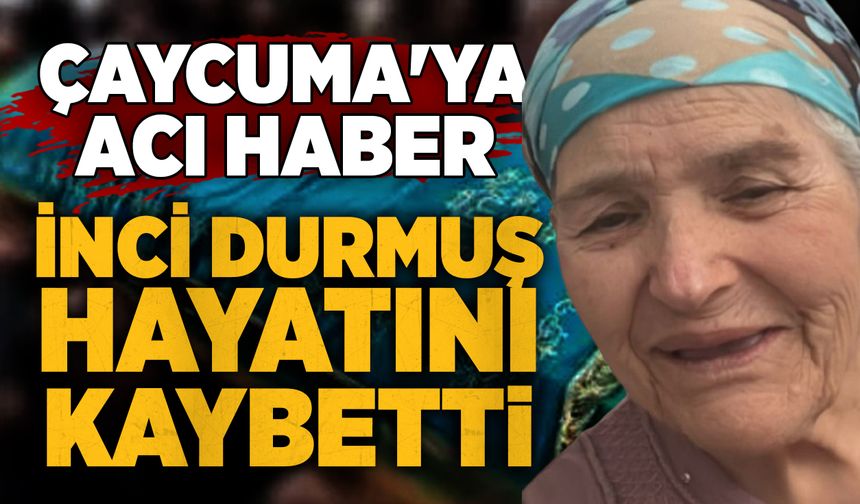 Çaycuma'ya acı haber: İnci Durmuş hayatını kaybetti