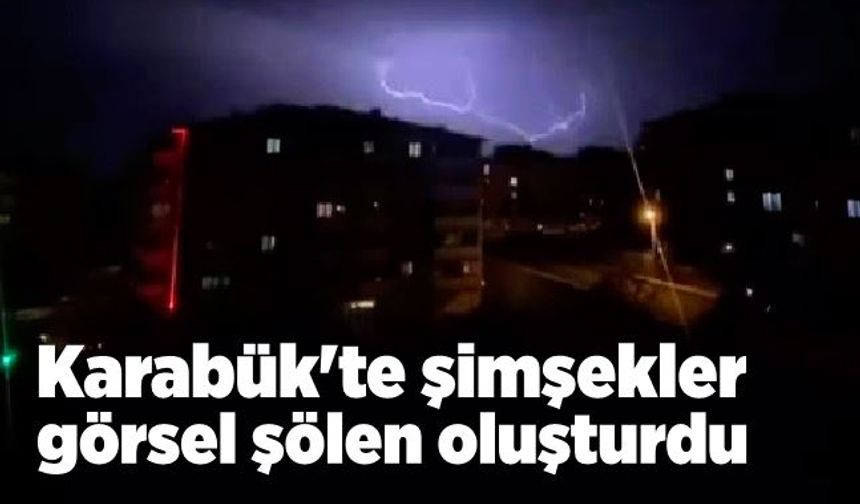 Karabük'te şimşekler görsel şölen oluşturdu