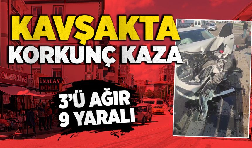 Kavşakta korkunç kaza: 3’ü ağır 9 yaralı