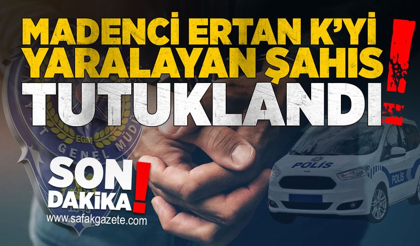 Madenci Ertan K’yi yaralayan şahıs tutuklandı