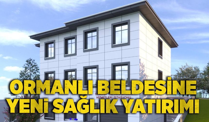 Ormanlı beldesine yeni sağlık yatırımı geliyor