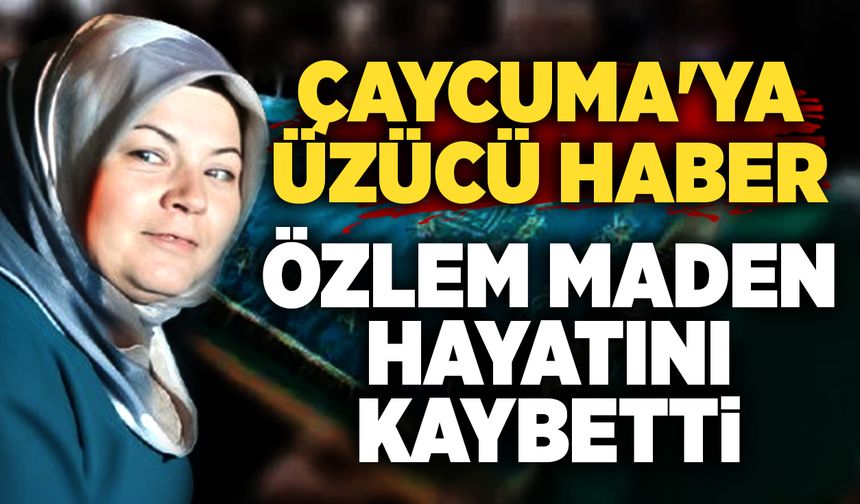 Çaycuma'ya üzücü haber: Özlem Maden hayatını kaybetti