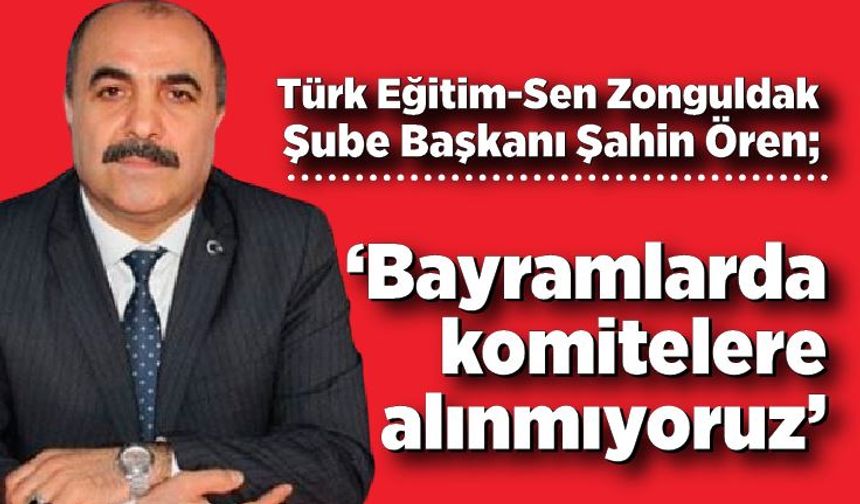 Şahin Ören: "Bayramlarda komitelere alınmıyoruz"