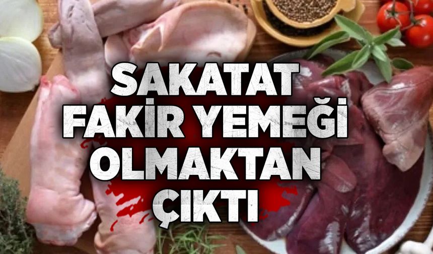 Sakatat fakir yemeği olmaktan çıktı