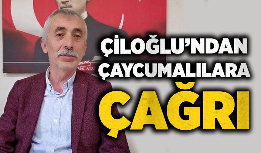 Çiloğlu’ndan Çaycumalılara çağrı