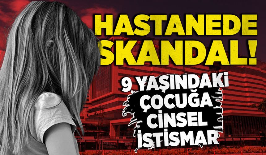 Şehir hastanesinde skandal: 9 yaşındaki engelli çocukta istismar bulguları