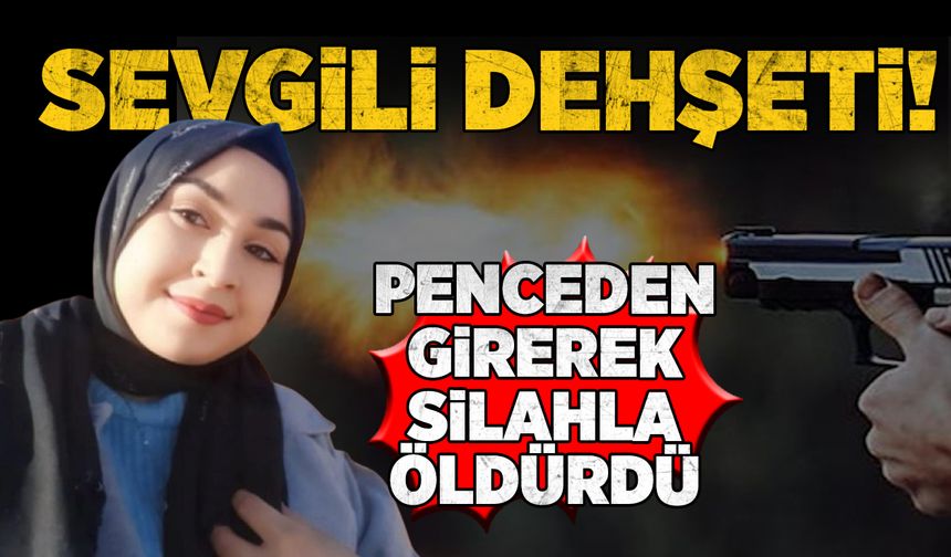 Sevgili dehşeti: Pencereden girerek silahla öldürdü