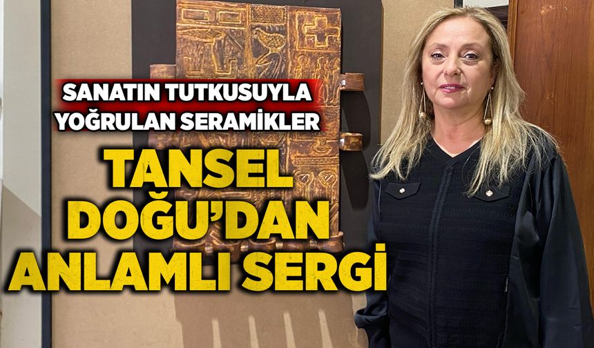 Sanatın tutkusuyla yoğrulan seramikler: Tansel Doğu’dan anlamlı sergi
