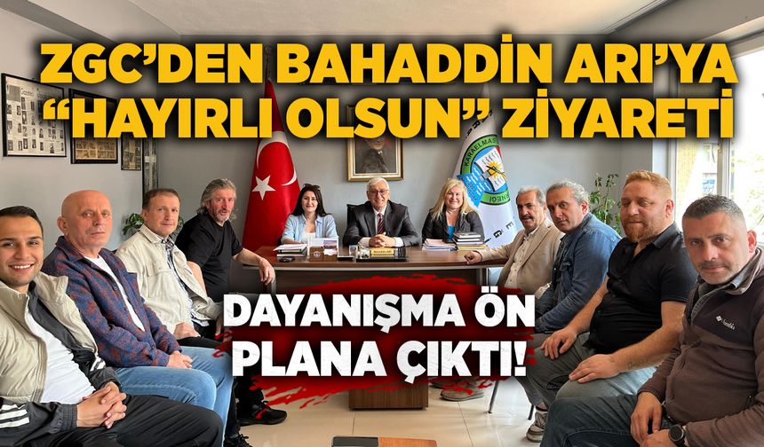ZGC’den Bahaddin Arı’ya “hayırlı olsun” ziyareti: Dayanışma ön plana çıktı!