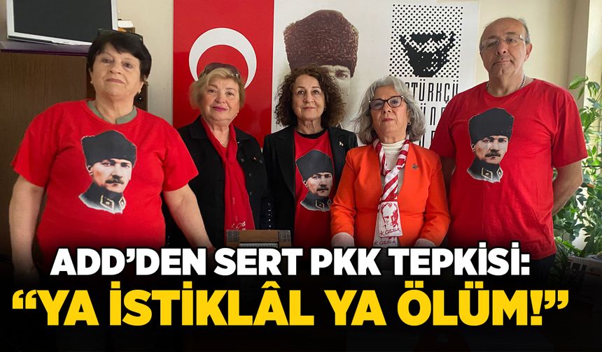 ADD’den sert PKK tepkisi: “Ya İstiklâl ya ölüm