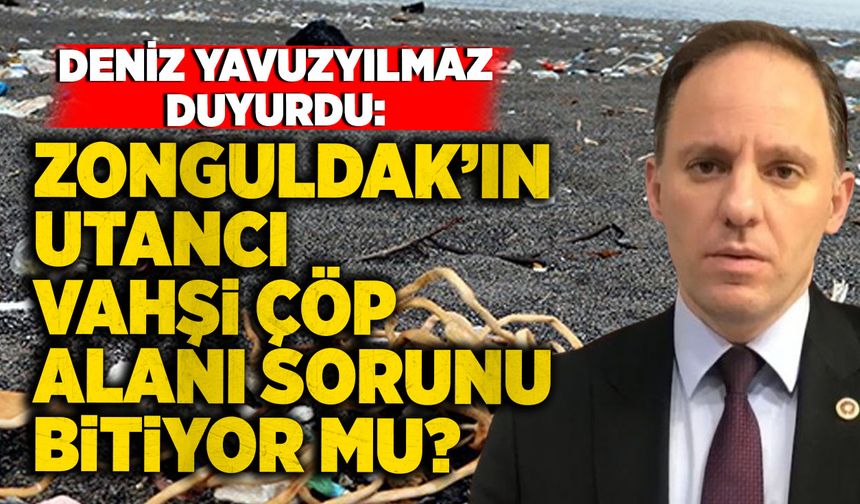 Yavuzyılmaz duyurdu: Zonguldak’ın utancı vahşi çöp alanı sorunu bitiyor mu?