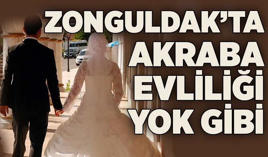 Zonguldak’ta akraba evliliği yok gibi