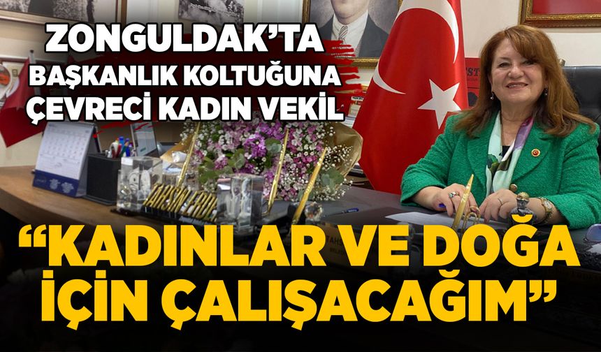 Zonguldak’ta başkanlık koltuğuna çevreci kadın vekil: “Kadınlar ve doğa için çalışacağım”