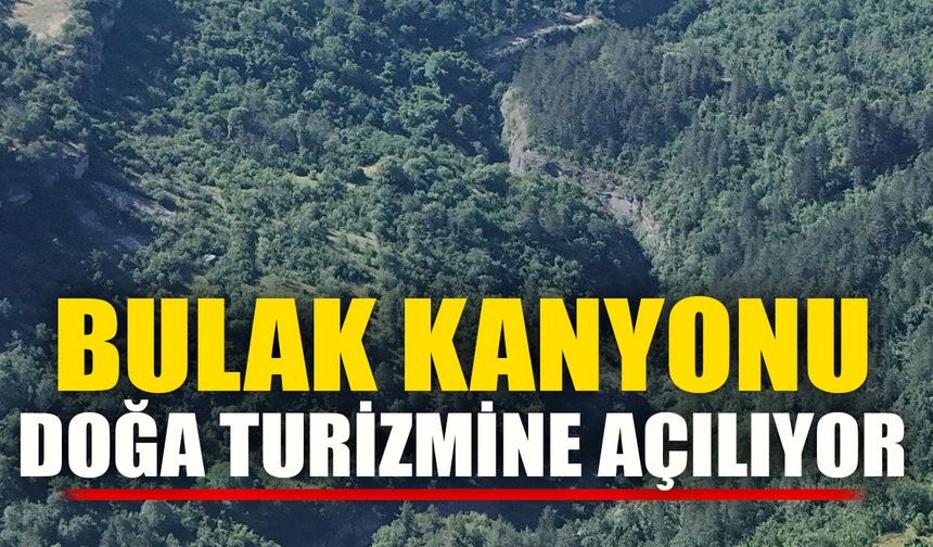 Bulak Kanyonu doğa turizmine açılıyor