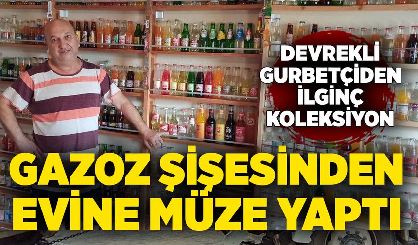 Devrekli gurbetçiden ilginç koleksiyon: Gazoz şişesinden evine müze yaptı