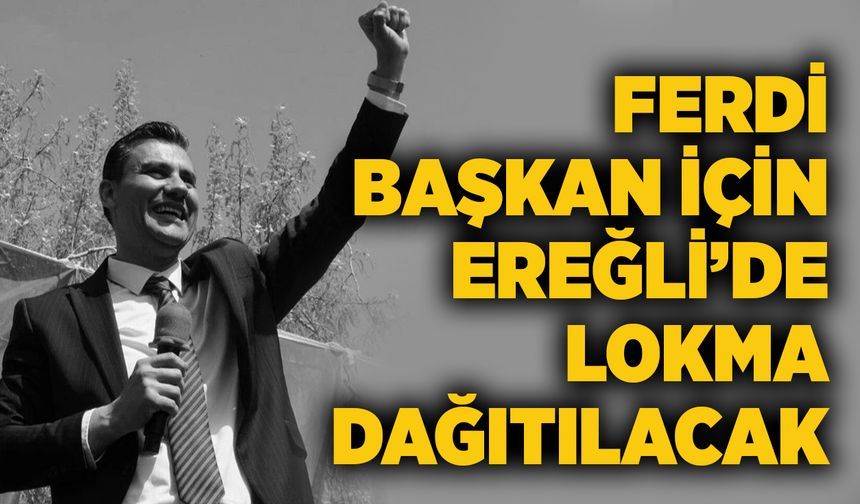 Ferdi Başkan için Ereğli’de lokma dağıtılacak