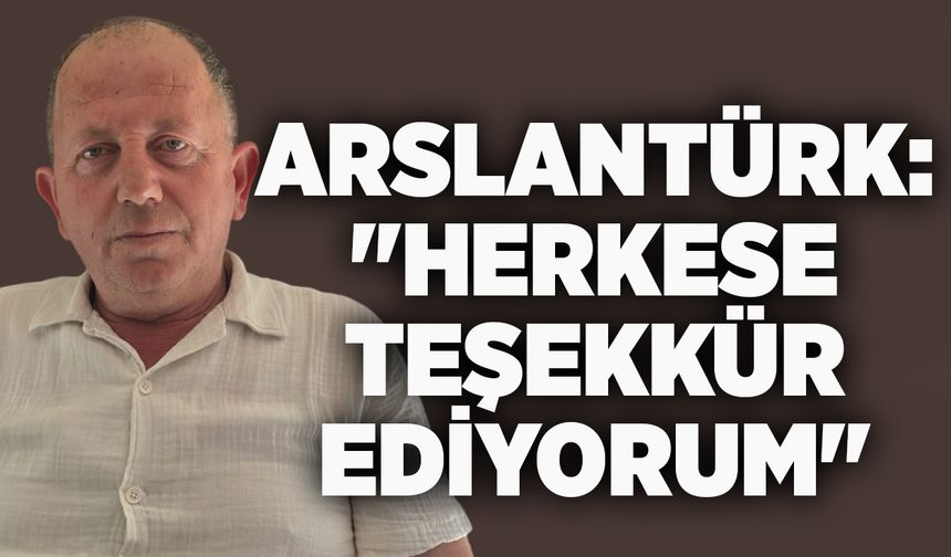 Ferit Arslantürk: "Herkese teşekkür ediyorum"