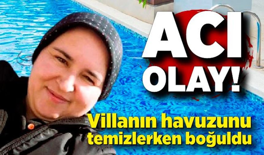Ekmek parası için gittiği villanın havuzunda boğuldu