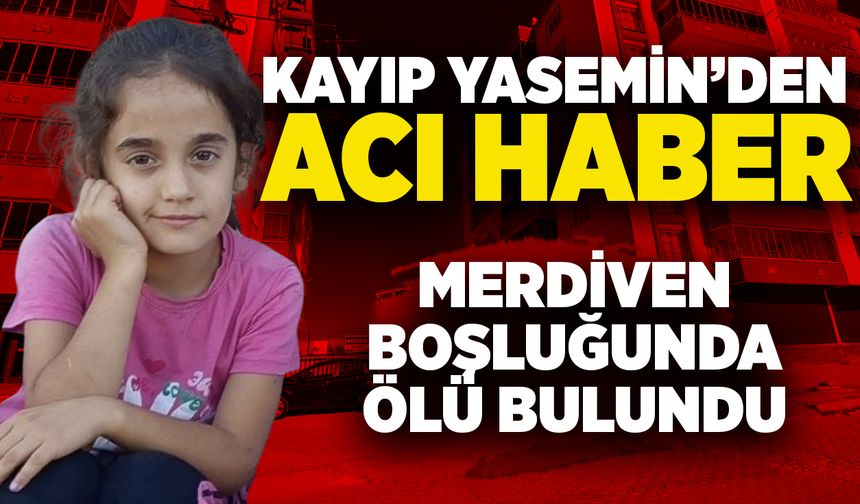 Kayıp Yasemin’den acı haber: Merdiven boşluğunda ölü bulundu