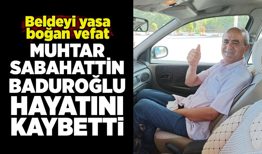 Beldeyi yasa boğan vefat:  Muhtar Sabahattin Baduroğlu hayatını kaybetti