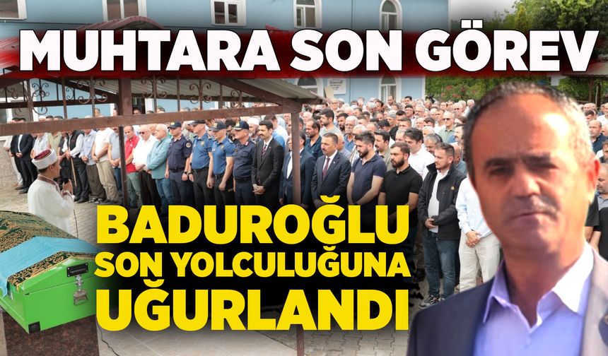 Muhtara son görev: Sabahattin Baduroğlu son yolculuğuna uğurlandı