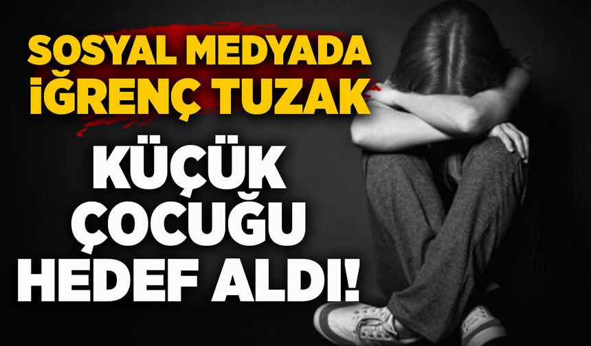 Sosyal medya üzerinden iğrenç tuzak: Küçük çocuğu hedef aldı!