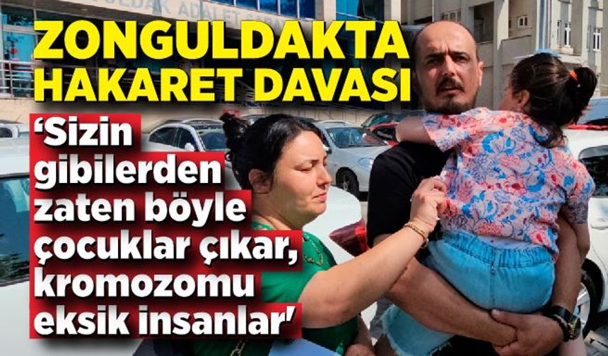 İğrenç hakaret; ‘Sizin gibilerden zaten böyle çocuklar çıkar, kromozomu eksik insanlar'