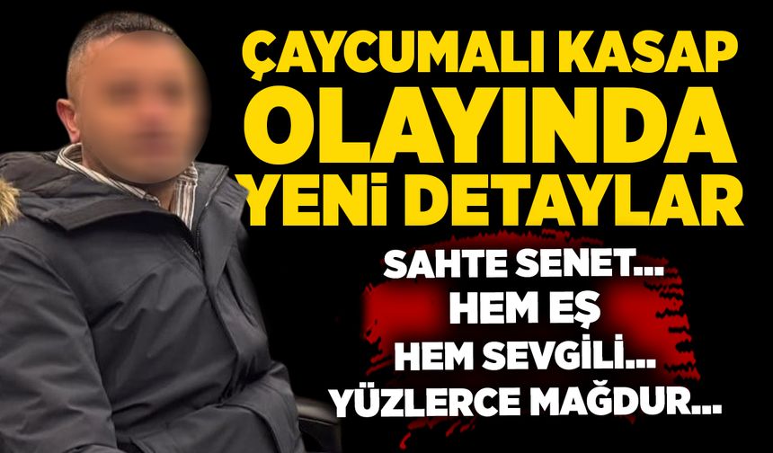 Çaycumalı kasap olayında yeni detaylar: Sahte senet, hem eş hem sevgili, yüzlerce mağdur...