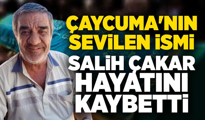 Çaycuma'nın sevilen ismi Salih Çakar hayatını kaybetti