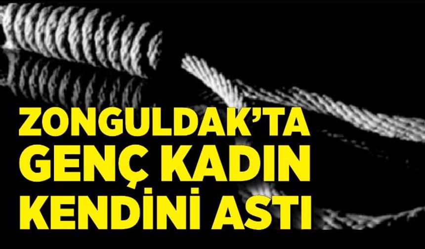 Zonguldak’ta genç kadın kendini astı!
