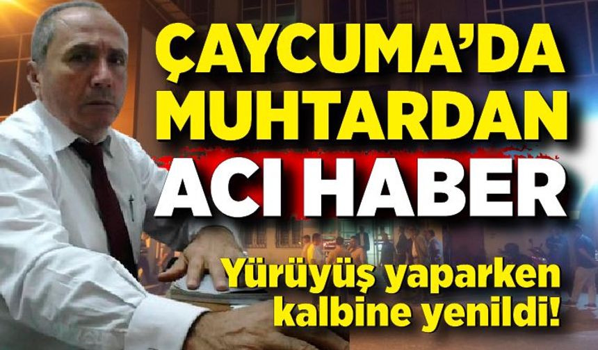 Çaycuma’da muhtardan acı haber: Yürüyüş yaparken kalbine yenildi!
