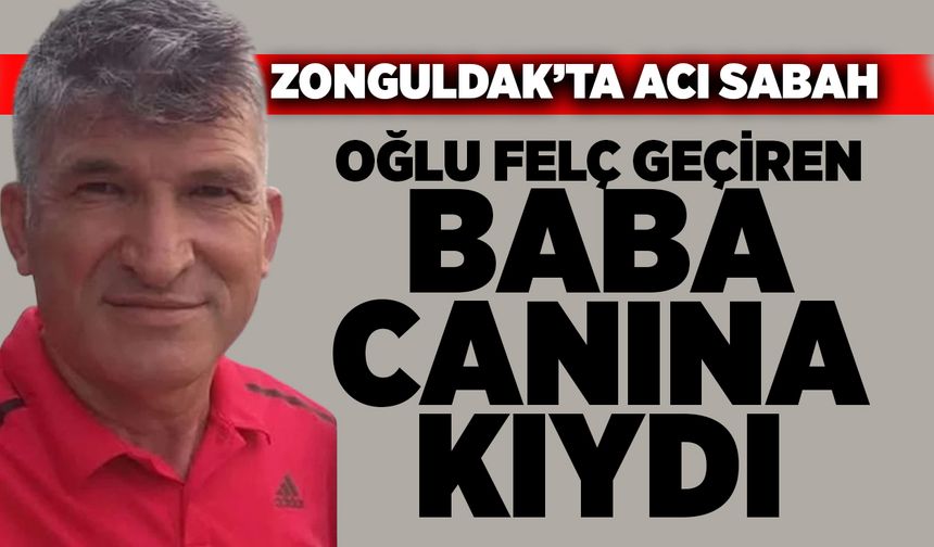 Zonguldak’ta acı sabah: Oğlu felç geçiren baba canına kıydı