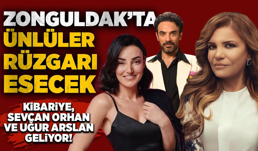 Zonguldak’ta ünlüler rüzgarı esecek: Kibariye, Sevcan Orhan ve Uğur Arslan geliyor!