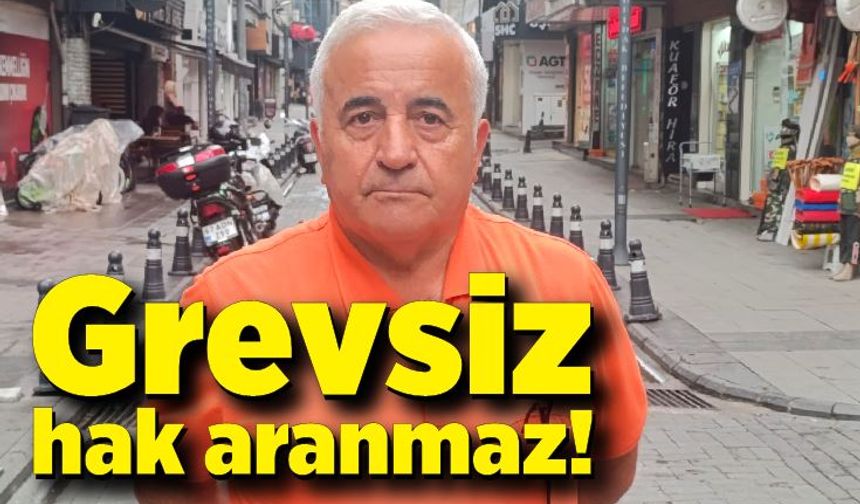 Fikret Zaman; Grevsiz hak aranmaz!