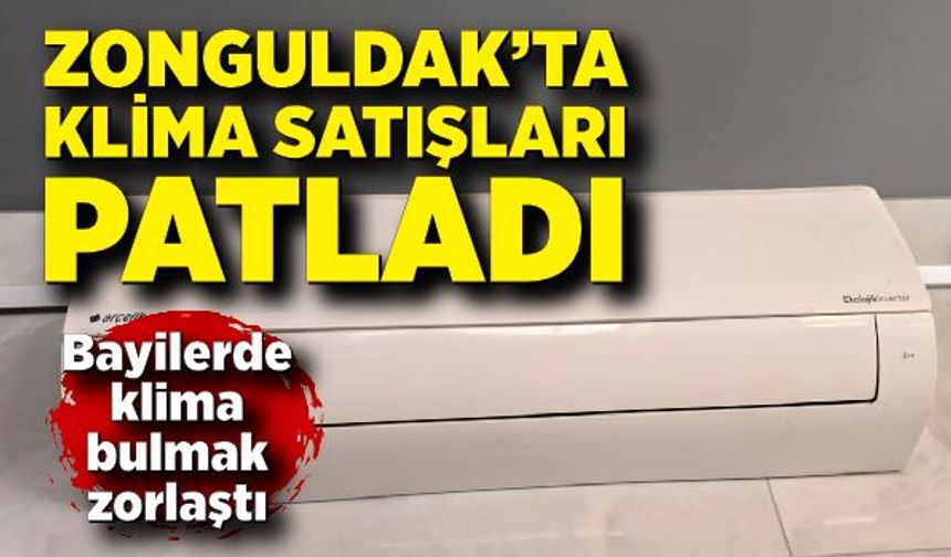 Zonguldak’ta klima satışları patladı: “Vatandaş yazı beklemeden alıyor”