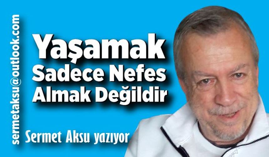 Yaşamak Sadece Nefes Almak Değildir