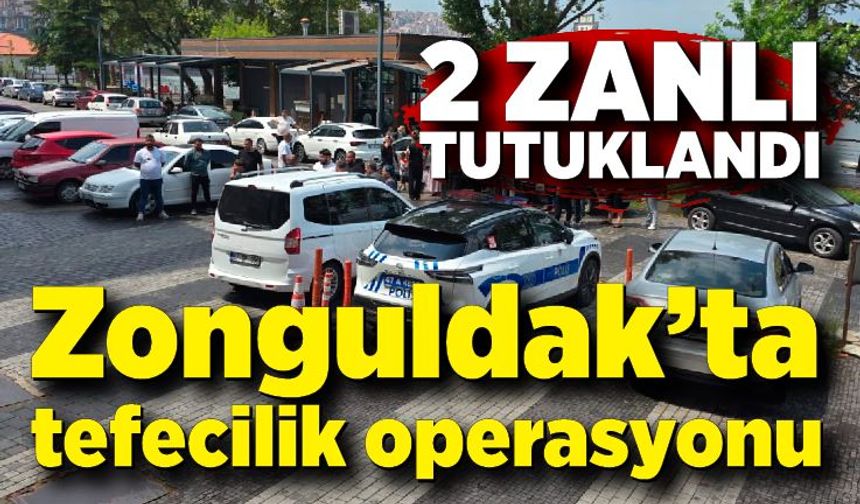 Zonguldak’ta tefecilik operasyonunda 2 tutuklama!