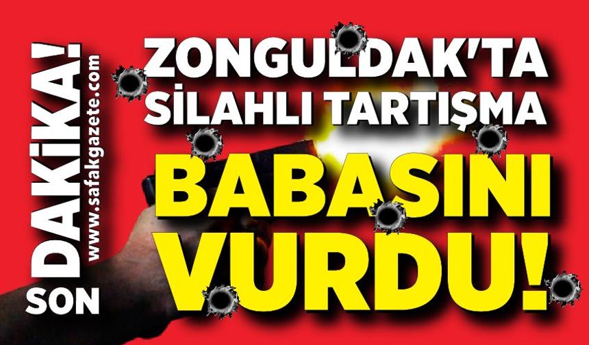 Zonguldak'ta silahlı tartışma: Babasını vurdu!