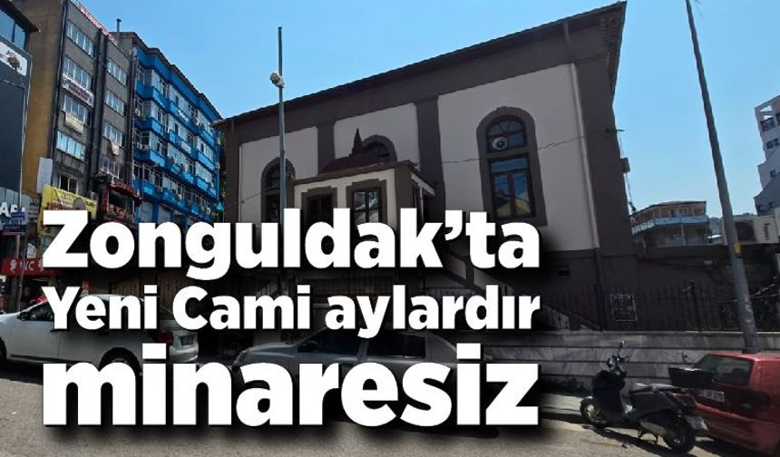 Zonguldak’ta Yeni Cami aylardır minaresiz