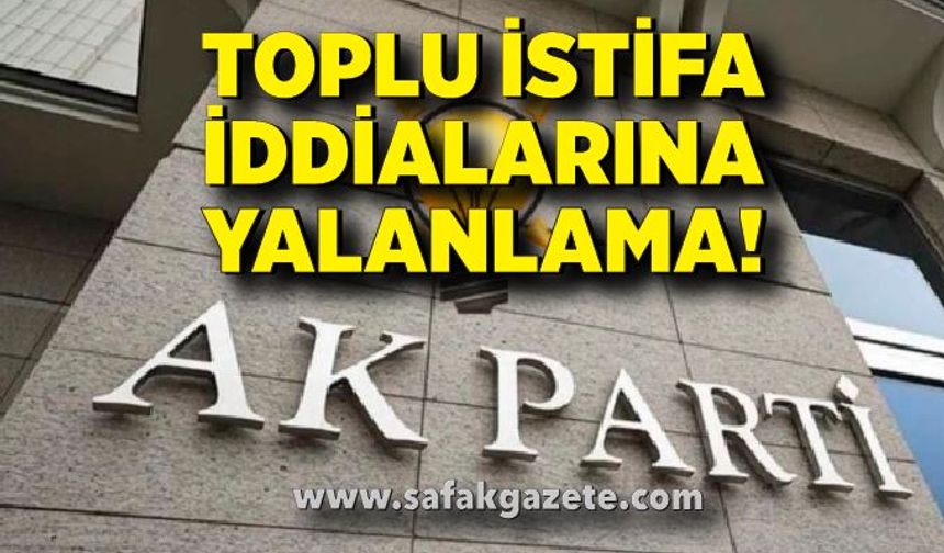 AK Parti’den toplu istifa iddialarına yalanlama!
