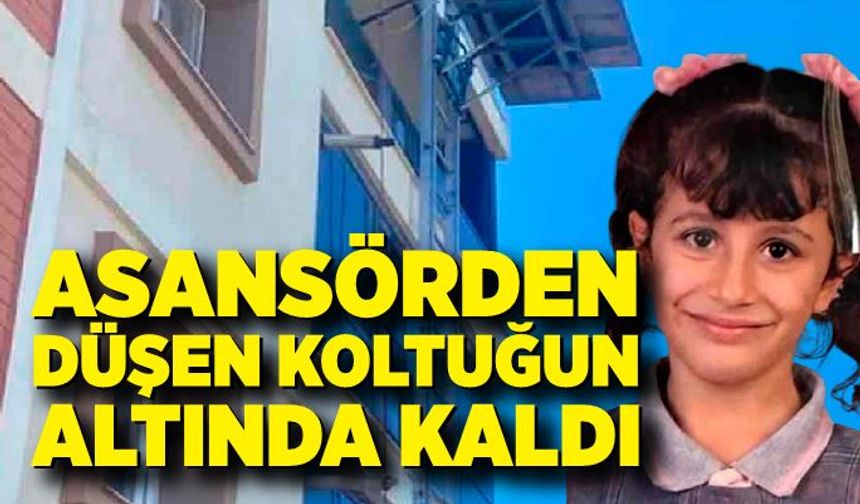 Asansörden düşen koltuğun altında kalan küçük kız hayatını kaybetti