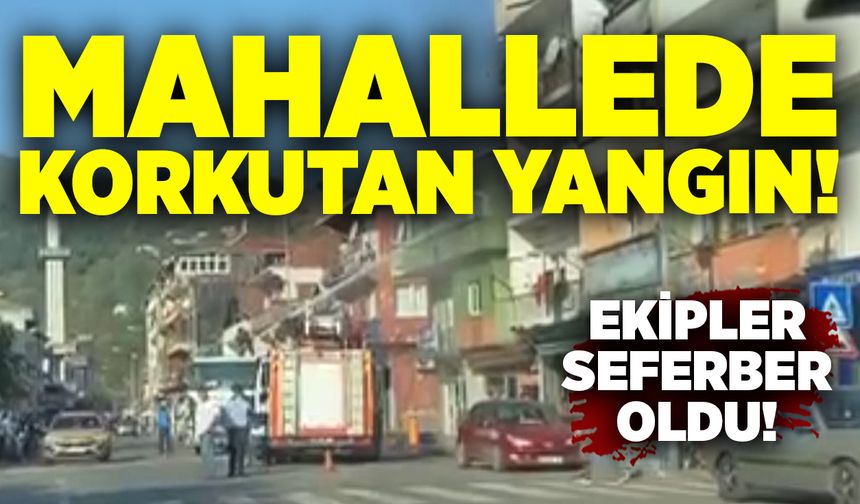 Mahallede korkutan yangın: Ekipler seferber oldu!
