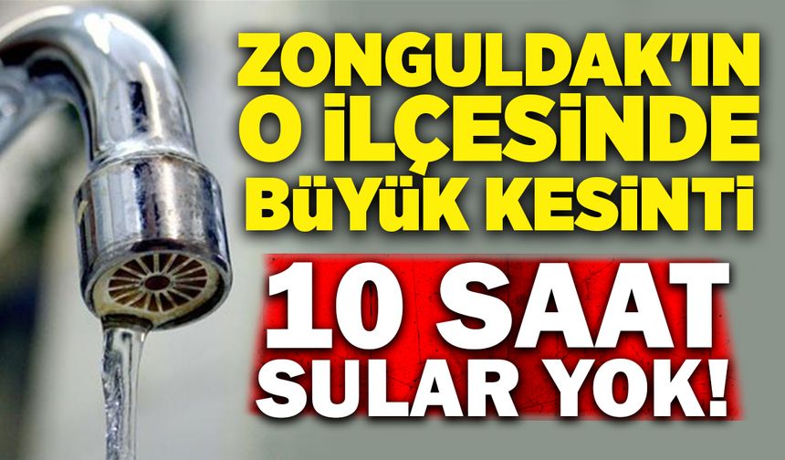 Zonguldak'ın o ilçesinde büyük kesinti: 10 saat sular yok!