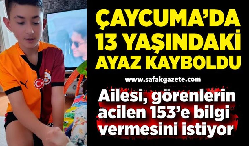 Çaycuma’da 13 yaşındaki Ayaz kayboldu: Ailesi her yerde arıyor