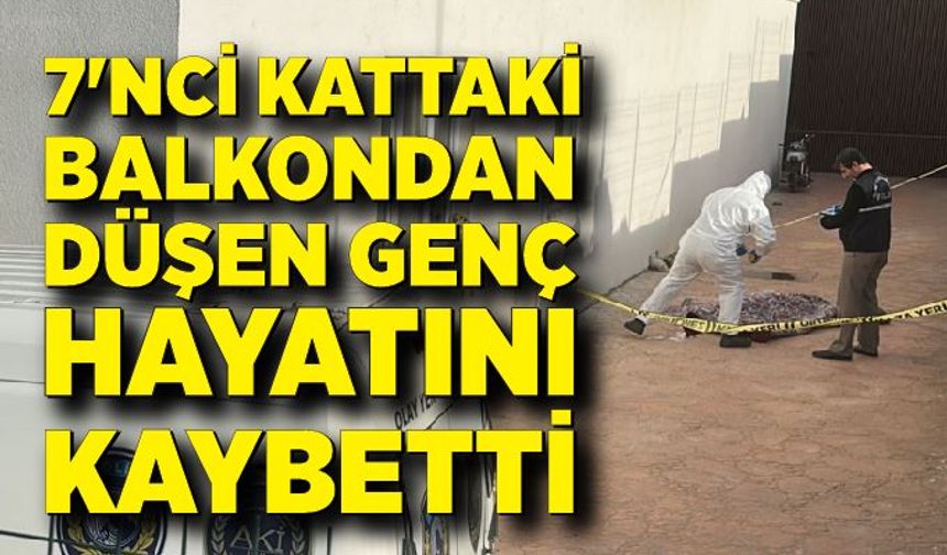 7'nci kattaki balkondan düşen genç hayatını kaybetti