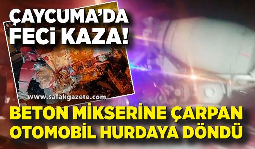 Çaycuma’da feci kaza: Beton mikserine çarpan otomobil hurdaya döndü!