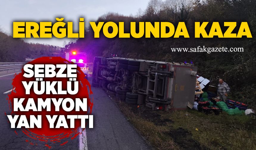 Ereğli yolunda kaza: Sebze yüklü kamyon yan yattı