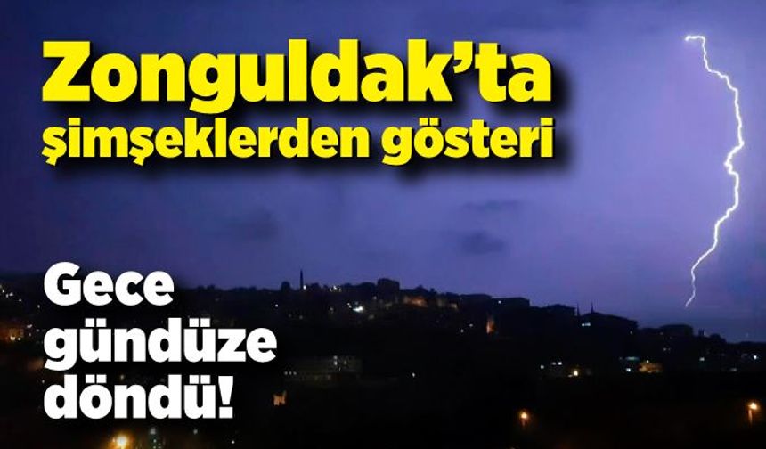 Zonguldak’ta şimşeklerden gösteri: Gece gündüze döndü!