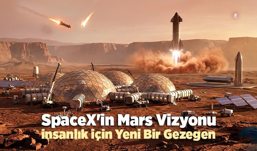 SpaceX'in Mars Vizyonu: İnsanlık İçin Yeni Bir Gezegen