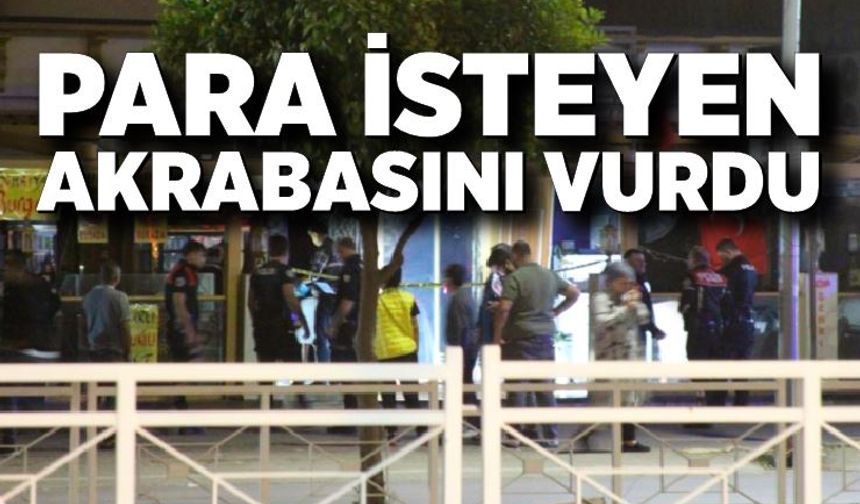 Kendisinden para isteyen akrabasını vurdu